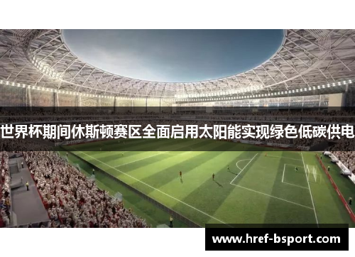 世界杯期间休斯顿赛区全面启用太阳能实现绿色低碳供电