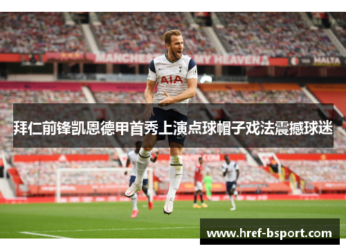 拜仁前锋凯恩德甲首秀上演点球帽子戏法震撼球迷