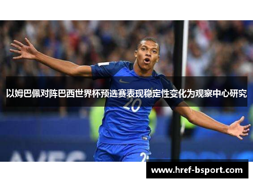 以姆巴佩对阵巴西世界杯预选赛表现稳定性变化为观察中心研究